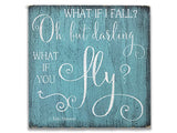 What If I Fall Oh But Darling What If You Fly Wood Sign