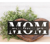 Mom We Love You Wall or Shelf Sign
