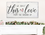 We Built This Love From The Ground Up Wood Sign